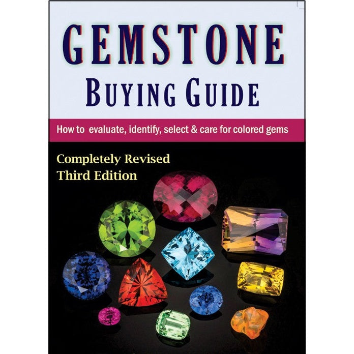 Gemstone Buying Guide: How to Evaluate, Identify, Select & Care For Colored Gems, Third Edition
